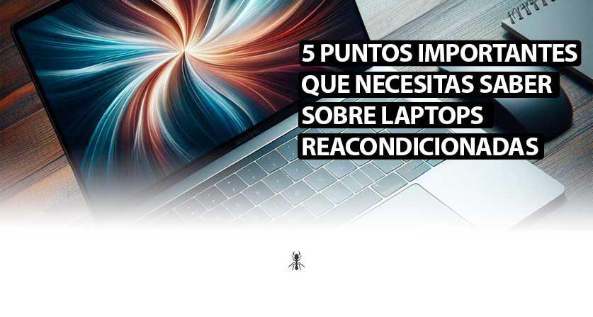 5 Puntos importantes que necesitas saber sobre laptops reacondicionadas